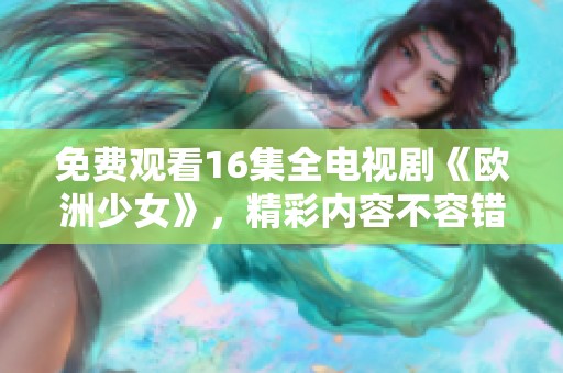 免费观看16集全电视剧《欧洲少女》，精彩内容不容错过！