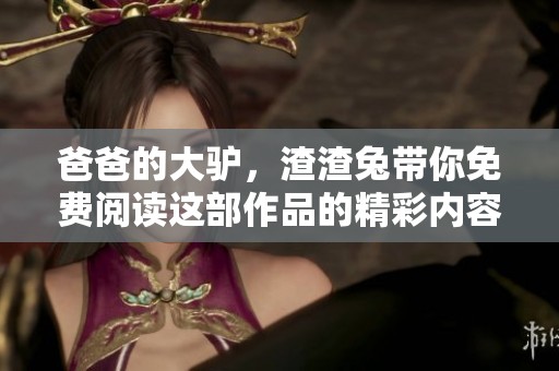 爸爸的大驴，渣渣兔带你免费阅读这部作品的精彩内容