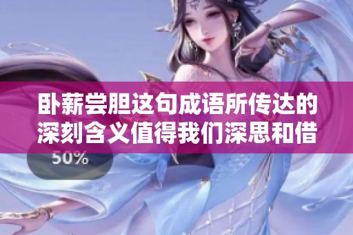 卧薪尝胆这句成语所传达的深刻含义值得我们深思和借鉴