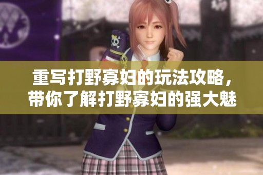 重写打野寡妇的玩法攻略，带你了解打野寡妇的强大魅力