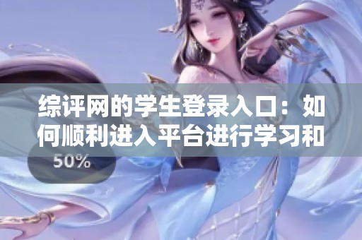 综评网的学生登录入口：如何顺利进入平台进行学习和评估