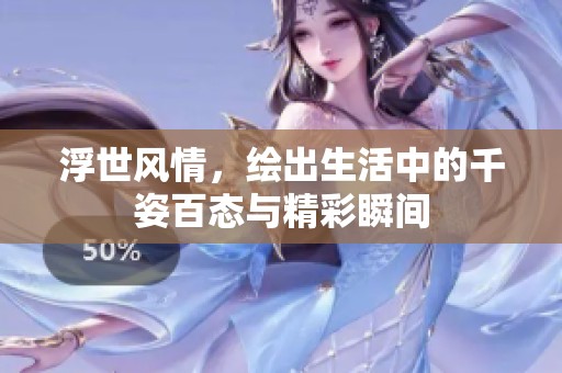 浮世风情，绘出生活中的千姿百态与精彩瞬间