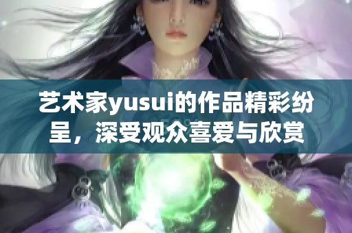 艺术家yusui的作品精彩纷呈，深受观众喜爱与欣赏