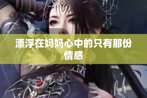 漂浮在妈妈心中的只有那份情感