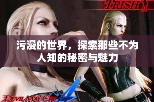 污漫的世界，探索那些不为人知的秘密与魅力