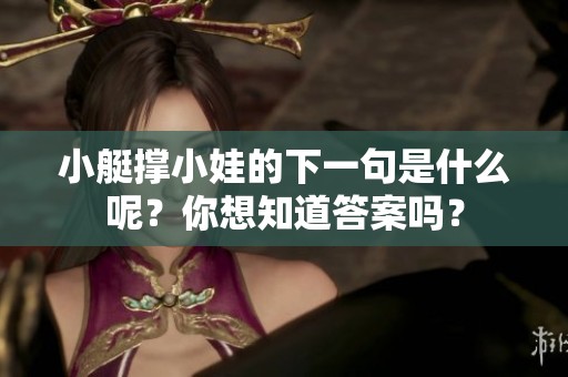 小艇撑小娃的下一句是什么呢？你想知道答案吗？