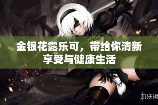 金银花露乐可，带给你清新享受与健康生活