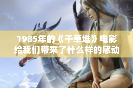1985年的《干草堆》电影给我们带来了什么样的感动和思考呢