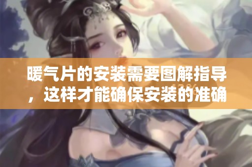 暖气片的安装需要图解指导，这样才能确保安装的准确性与效果