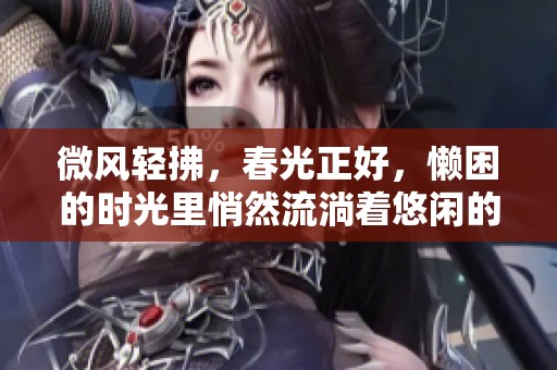微风轻拂，春光正好，懒困的时光里悄然流淌着悠闲的气息。
