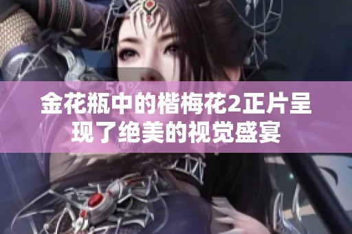金花瓶中的楷梅花2正片呈现了绝美的视觉盛宴