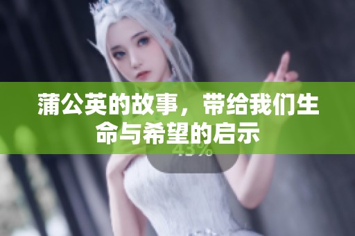 蒲公英的故事，带给我们生命与希望的启示