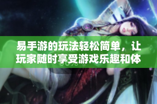 易手游的玩法轻松简单，让玩家随时享受游戏乐趣和体验。