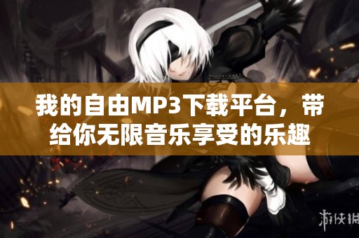 我的自由MP3下载平台，带给你无限音乐享受的乐趣