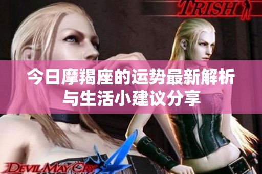 今日摩羯座的运势最新解析与生活小建议分享
