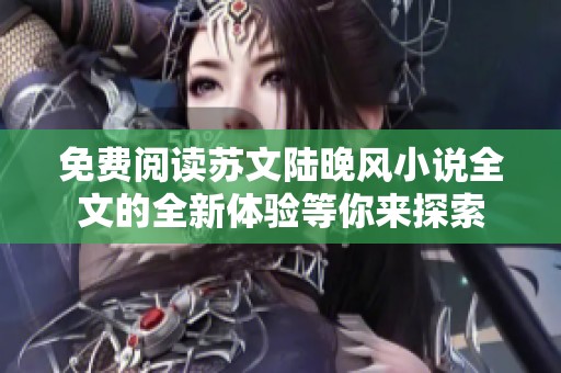 免费阅读苏文陆晚风小说全文的全新体验等你来探索