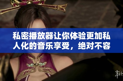 私密播放器让你体验更加私人化的音乐享受，绝对不容错过的选择！