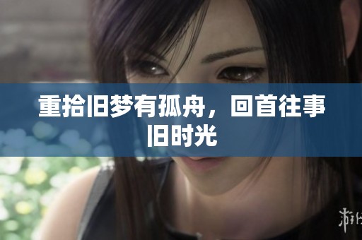 重拾旧梦有孤舟，回首往事旧时光