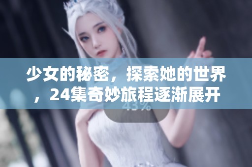 少女的秘密，探索她的世界，24集奇妙旅程逐渐展开