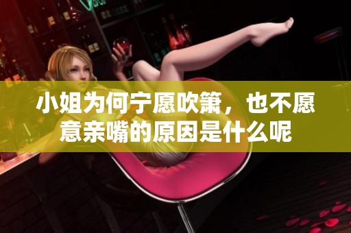 小姐为何宁愿吹箫，也不愿意亲嘴的原因是什么呢