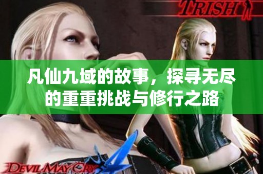 凡仙九域的故事，探寻无尽的重重挑战与修行之路