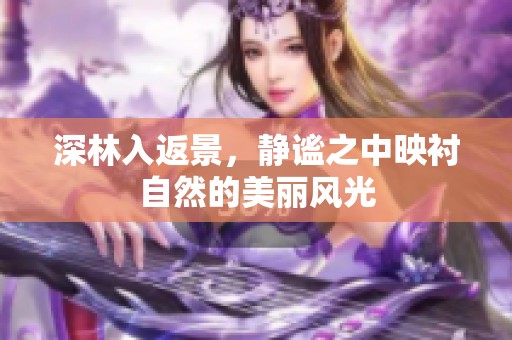 深林入返景，静谧之中映衬自然的美丽风光