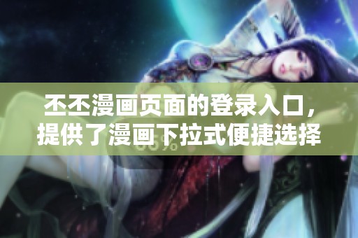 丕丕漫画页面的登录入口，提供了漫画下拉式便捷选择功能