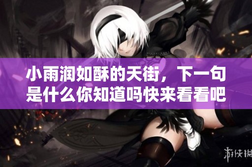 小雨润如酥的天街，下一句是什么你知道吗快来看看吧