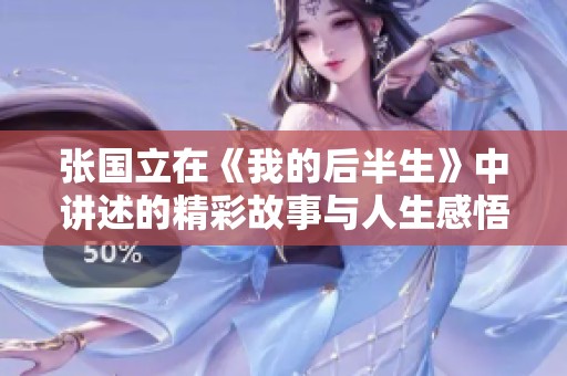 张国立在《我的后半生》中讲述的精彩故事与人生感悟