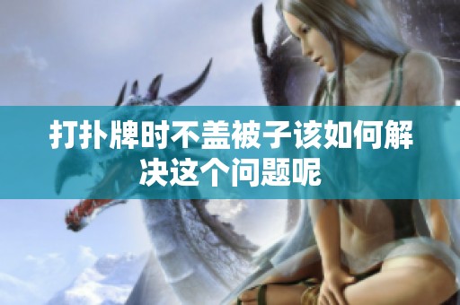 打扑牌时不盖被子该如何解决这个问题呢