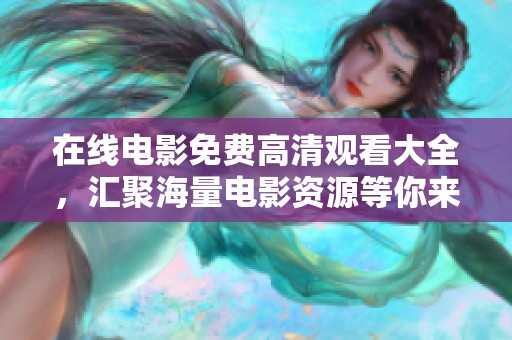 在线电影免费高清观看大全，汇聚海量电影资源等你来发现！