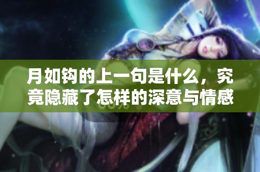 月如钩的上一句是什么，究竟隐藏了怎样的深意与情感呢