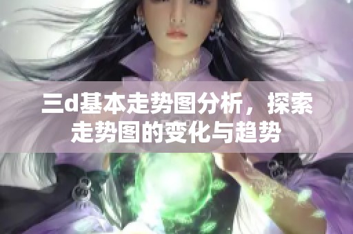三d基本走势图分析，探索走势图的变化与趋势
