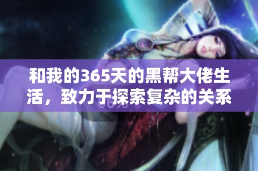 和我的365天的黑帮大佬生活，致力于探索复杂的关系与情感