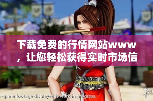 下载免费的行情网站www，让您轻松获得实时市场信息和数据分析