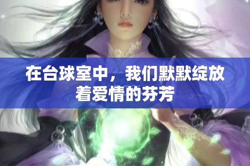 在台球室中，我们默默绽放着爱情的芬芳