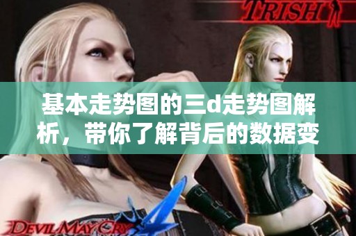 基本走势图的三d走势图解析，带你了解背后的数据变化与趋势