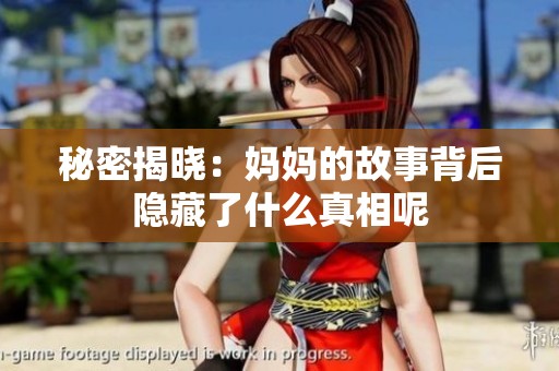 秘密揭晓：妈妈的故事背后隐藏了什么真相呢