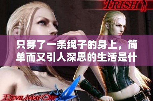 只穿了一条绳子的身上，简单而又引人深思的生活是什么样的呢