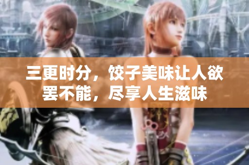 三更时分，饺子美味让人欲罢不能，尽享人生滋味