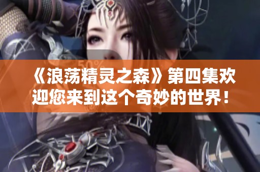 《浪荡精灵之森》第四集欢迎您来到这个奇妙的世界！