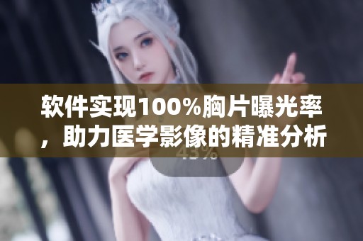 软件实现100%胸片曝光率，助力医学影像的精准分析与诊断