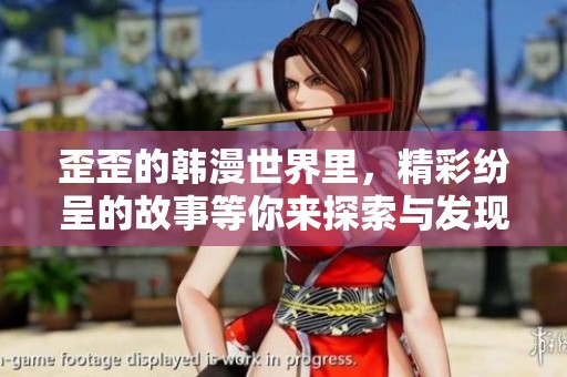 歪歪的韩漫世界里，精彩纷呈的故事等你来探索与发现