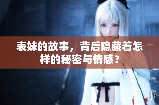 表妹的故事，背后隐藏着怎样的秘密与情感？