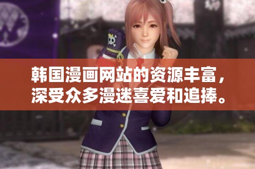 韩国漫画网站的资源丰富，深受众多漫迷喜爱和追捧。