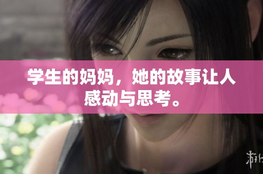 学生的妈妈，她的故事让人感动与思考。