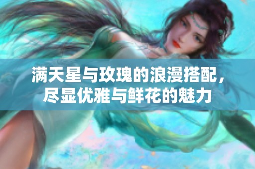 满天星与玫瑰的浪漫搭配，尽显优雅与鲜花的魅力