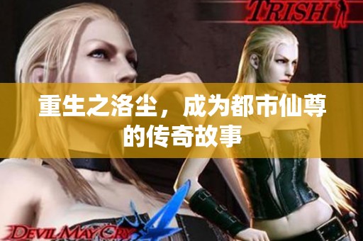 重生之洛尘，成为都市仙尊的传奇故事