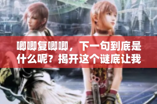 唧唧复唧唧，下一句到底是什么呢？揭开这个谜底让我们一起探讨。