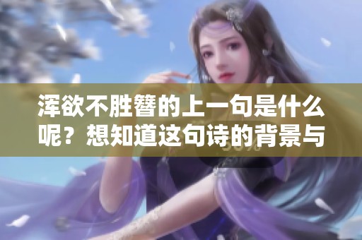 浑欲不胜簪的上一句是什么呢？想知道这句诗的背景与含义吗？